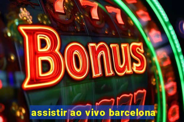 assistir ao vivo barcelona