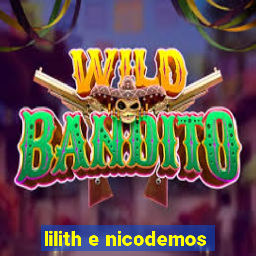 lilith e nicodemos