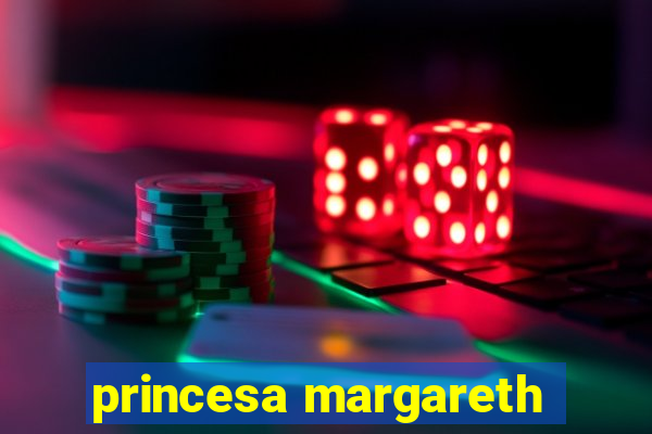 princesa margareth