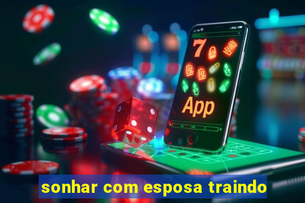 sonhar com esposa traindo