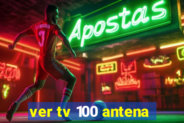 ver tv 100 antena