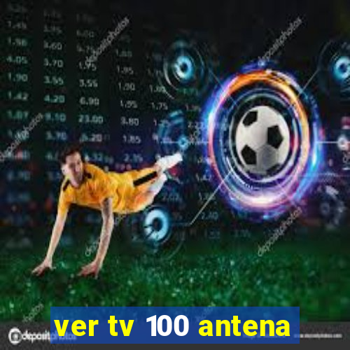 ver tv 100 antena