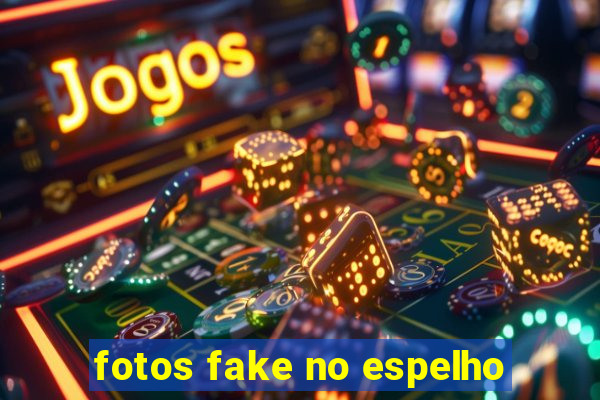 fotos fake no espelho