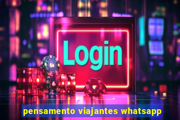 pensamento viajantes whatsapp