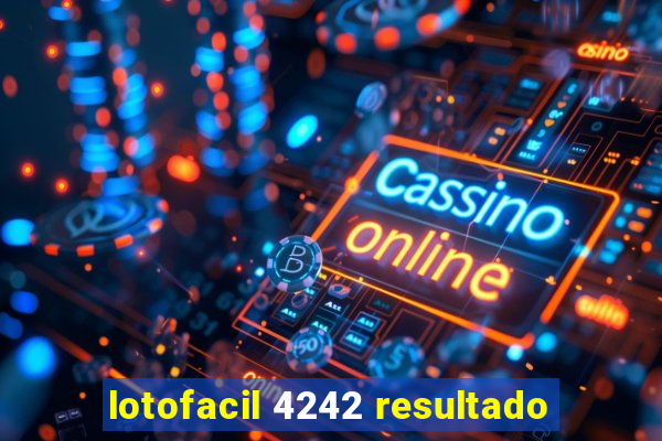 lotofacil 4242 resultado