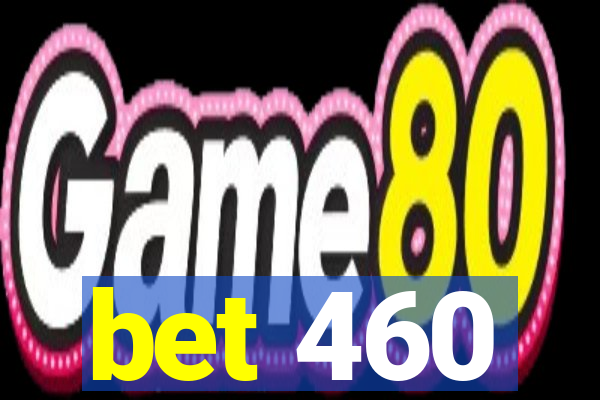 bet 460