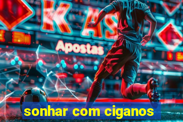 sonhar com ciganos