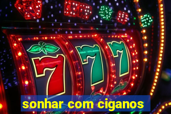 sonhar com ciganos