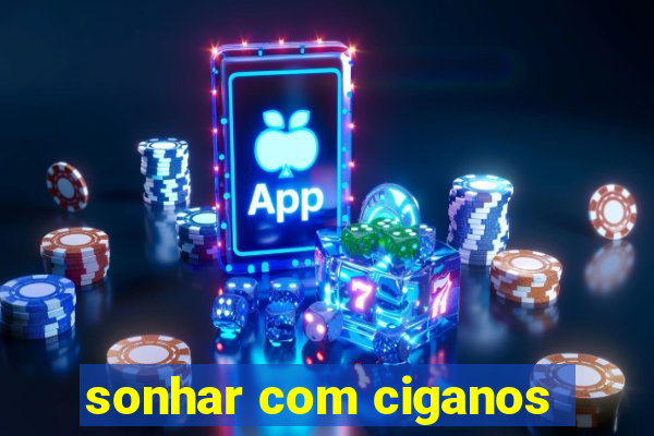 sonhar com ciganos