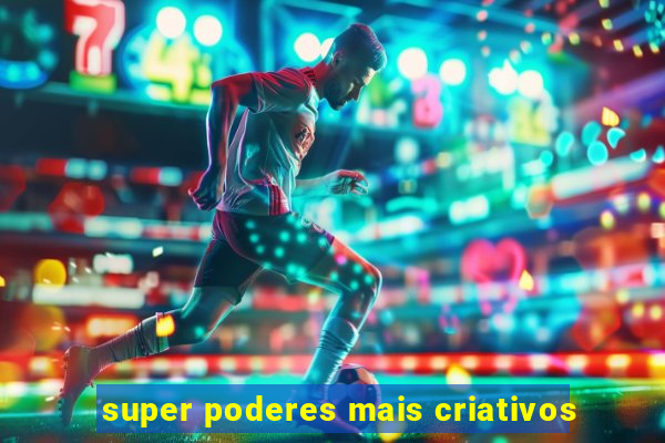 super poderes mais criativos