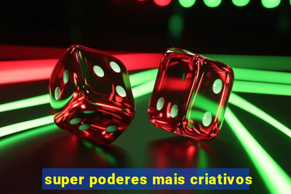 super poderes mais criativos