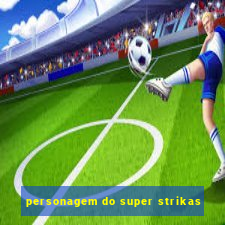 personagem do super strikas