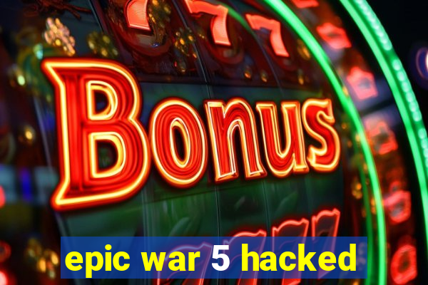 epic war 5 hacked