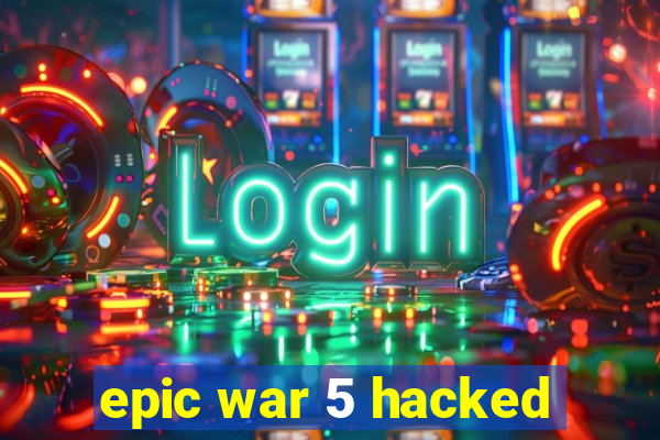 epic war 5 hacked