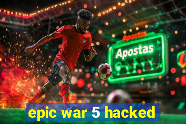 epic war 5 hacked