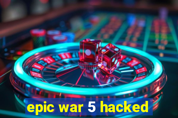 epic war 5 hacked