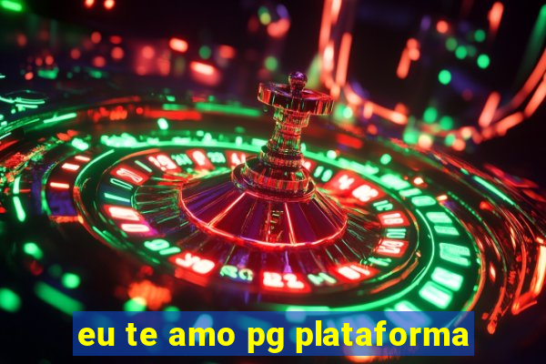 eu te amo pg plataforma