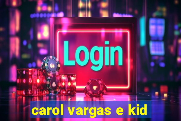 carol vargas e kid