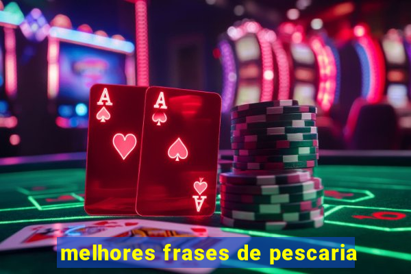 melhores frases de pescaria