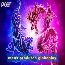 meus produtos globoplay