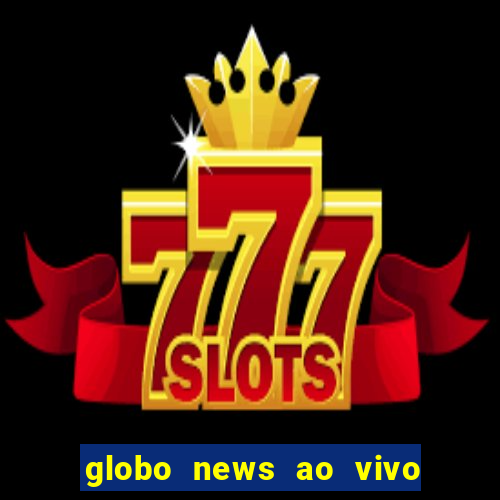 globo news ao vivo mega canais