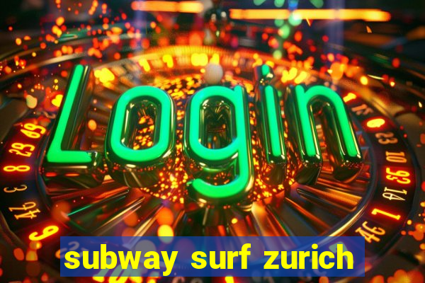 subway surf zurich