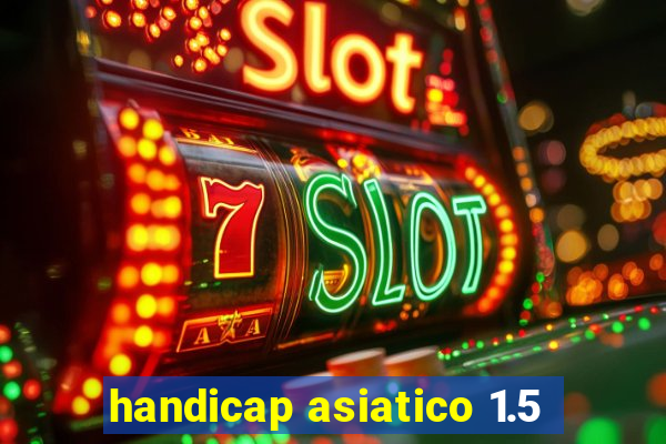 handicap asiatico 1.5