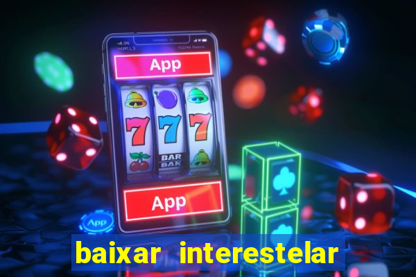 baixar interestelar 4k dublado