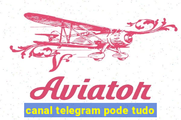 canal telegram pode tudo