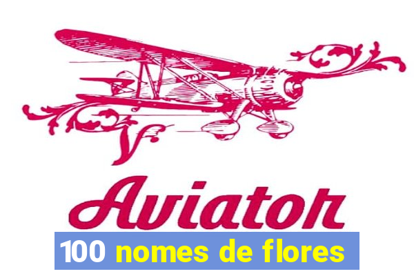 100 nomes de flores