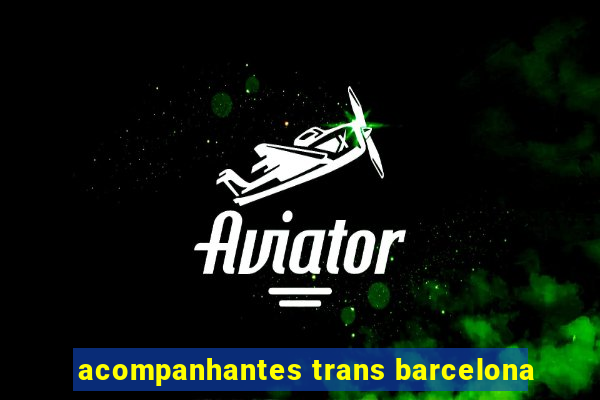 acompanhantes trans barcelona