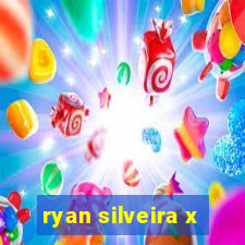 ryan silveira x