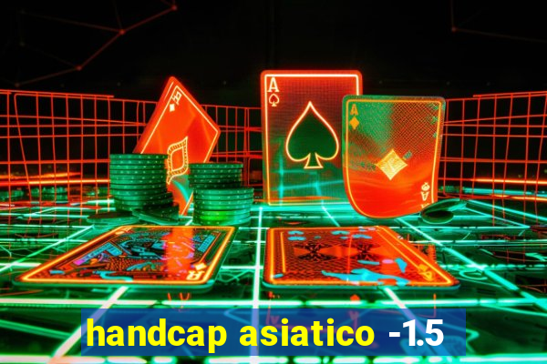 handcap asiatico -1.5