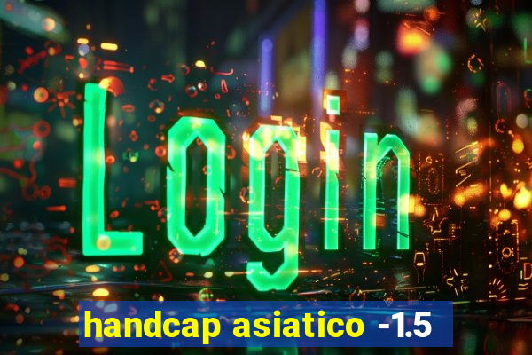 handcap asiatico -1.5