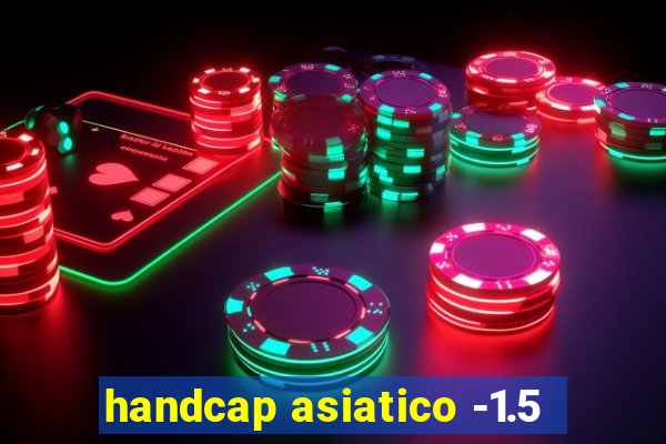 handcap asiatico -1.5