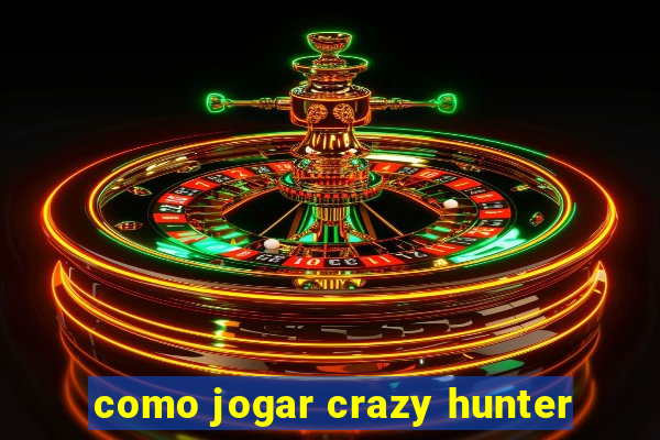 como jogar crazy hunter