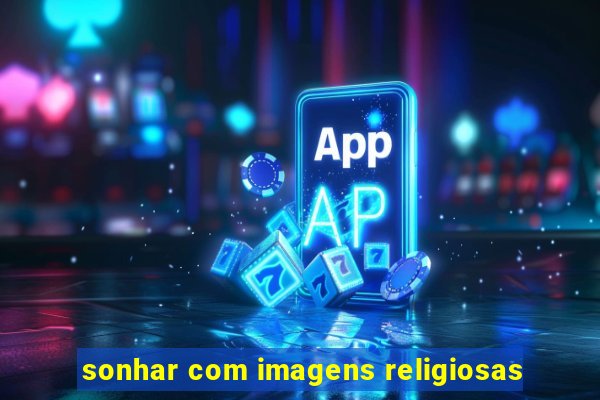 sonhar com imagens religiosas