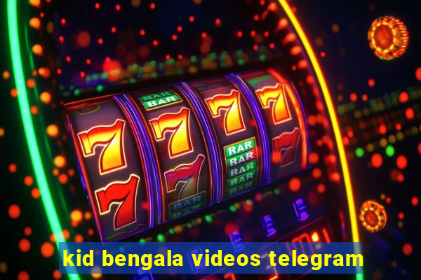 kid bengala videos telegram