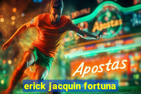 erick jacquin fortuna