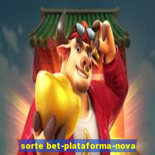 sorte bet-plataforma-nova