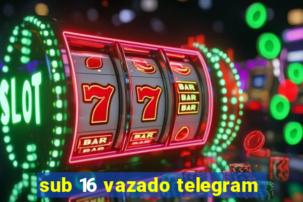 sub 16 vazado telegram