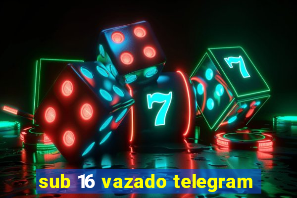 sub 16 vazado telegram