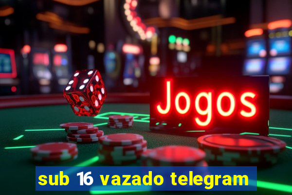 sub 16 vazado telegram