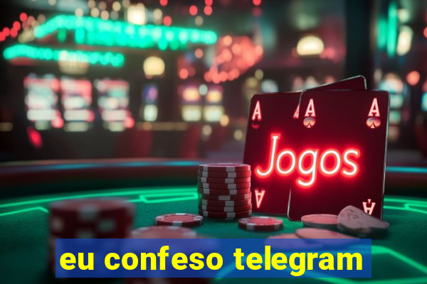 eu confeso telegram