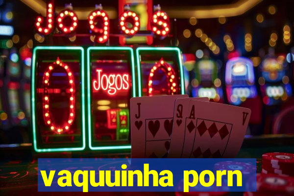 vaquuinha porn