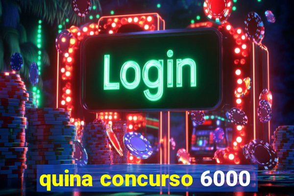 quina concurso 6000