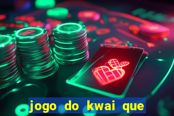 jogo do kwai que ganha dinheiro