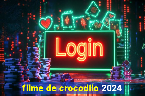 filme de crocodilo 2024