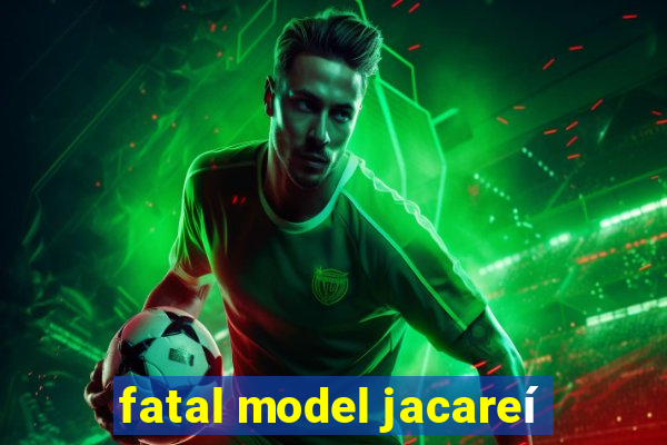 fatal model jacareí