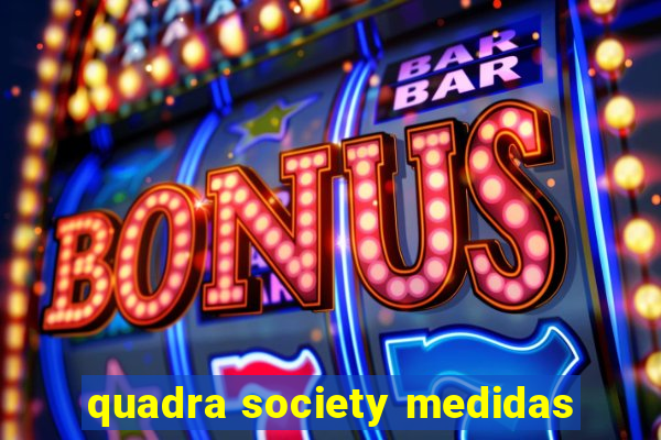 quadra society medidas